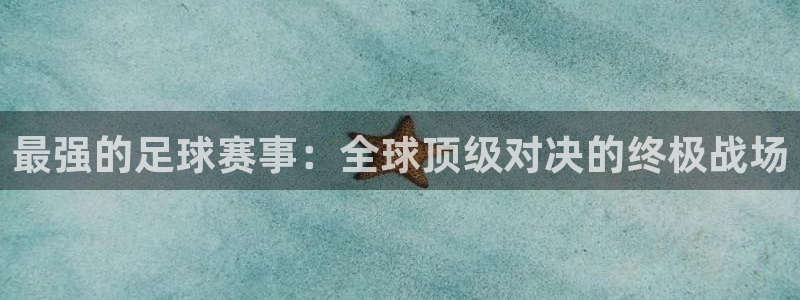 Vsport体育官网：最强的足球赛事：全球顶级对决的终极战场